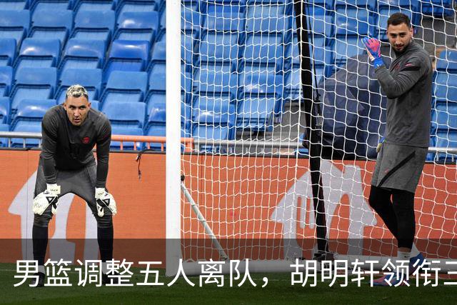 男篮调整五人离队，胡明轩领衔三人意外，一人遗憾一人意料之中